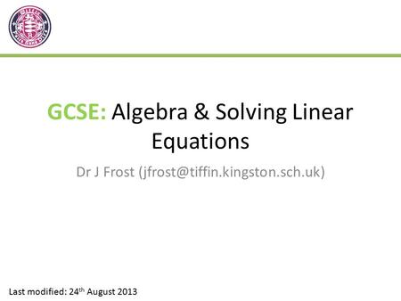 GCSE: Algebra & Solving Linear Equations Dr J Frost Last modified: 24 th August 2013.