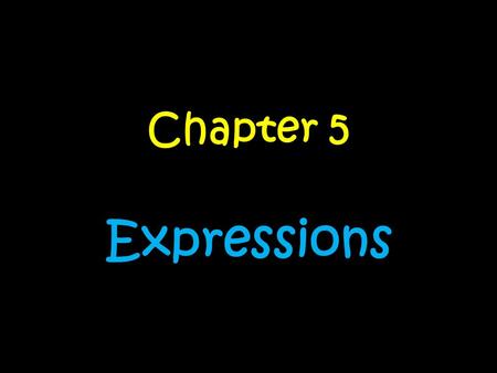 Chapter 5 Expressions. Day….. 1.Review and QuizReview and Quiz 2.Parts of an ExpressionParts of an Expression 3.Simplifying ExpressionsSimplifying Expressions.