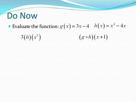 Do Now Evaluate the function:. Homework Need help? Look in section 7.7 – Inverse Relations & Functions in your textbook Worksheet: Inverses WS.