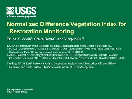 U.S. Department of the Interior U.S. Geological Survey Normalized Difference Vegetation Index for Restoration Monitoring Bruce K. Wylie 1, Steve Boyte.