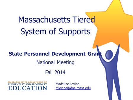 Massachusetts Tiered System of Supports State Personnel Development Grant National Meeting Fall 2014 Madeline Levine