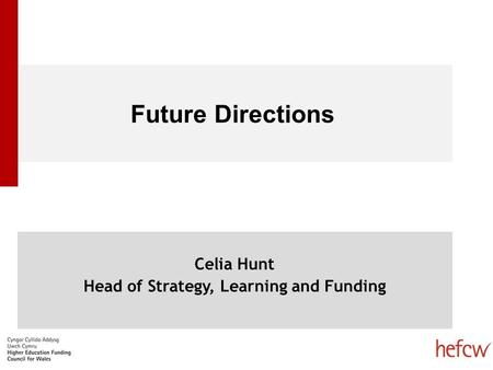 Future Directions Celia Hunt Head of Strategy, Learning and Funding.