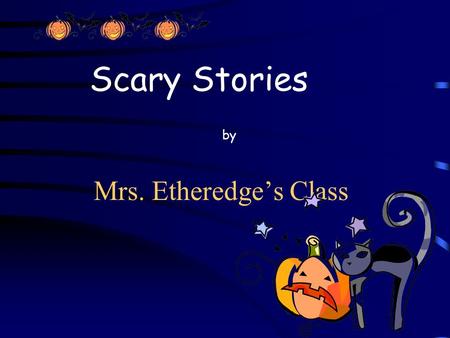 Scary Stories by Mrs. Etheredge’s Class.