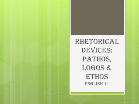 Rhetorical Devices: Pathos, Logos & ETHOS English 11