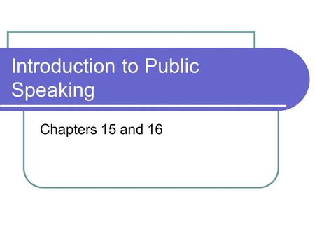 Introduction to Public Speaking Chapters 15 and 16.