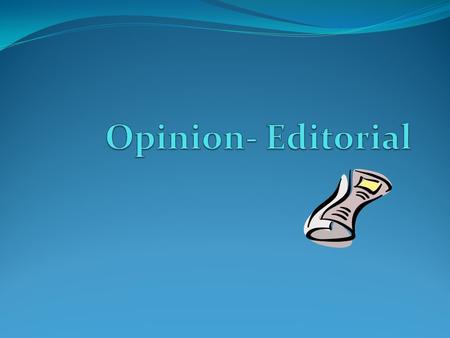 Opinion-Editorial Definition: An editorial is written in response to a major issue. This may be social, political, economical, etc. Focuses on a specific.