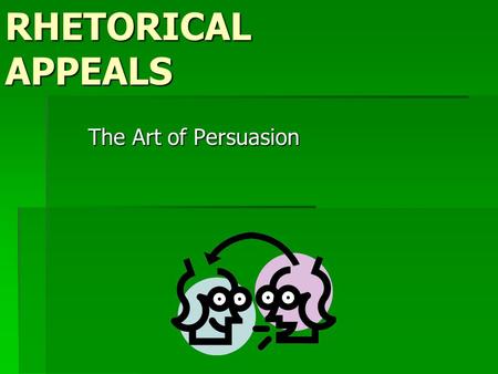 RHETORICAL APPEALS The Art of Persuasion. LOGOS  Rhetorical appeal (persuasion) based on logic and reason. It makes sense. EX) We do not have enough.