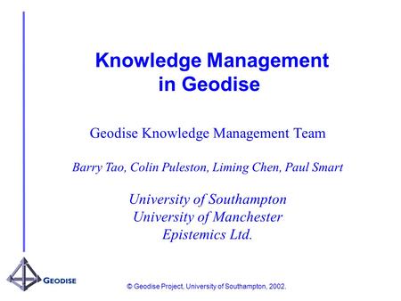 © Geodise Project, University of Southampton, 2002. Knowledge Management in Geodise Geodise Knowledge Management Team Barry Tao, Colin Puleston, Liming.