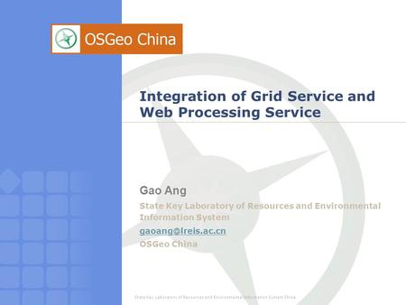 State Key Laboratory of Resources and Environmental Information System China Integration of Grid Service and Web Processing Service Gao Ang State Key Laboratory.