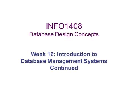 INFO1408 Database Design Concepts Week 16: Introduction to Database Management Systems Continued.