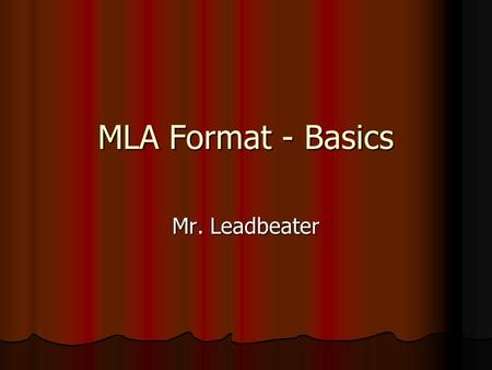 MLA Format - Basics Mr. Leadbeater. General Guidelines Type your paper on a computer and print it out on standard, white 8.5 x 11-inch paper, Type your.