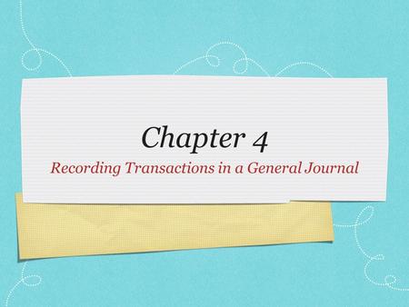 Chapter 4 Recording Transactions in a General Journal.