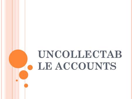 UNCOLLECTAB LE ACCOUNTS. Accounting for Uncollectable Accounts Receivable Businesses sell to customers on account to encourage sales. Businesses conduct.