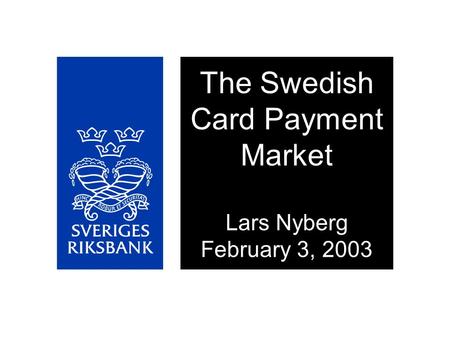 The Swedish Card Payment Market Lars Nyberg February 3, 2003 3rd February 2003.