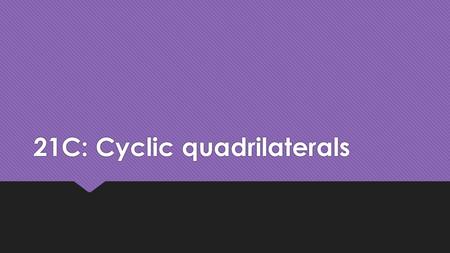 21C: Cyclic quadrilaterals. What is a cyclic quadrilateral?  A cyclic quadrilateral is a 4 sided shape that has all four corners on the circumference.