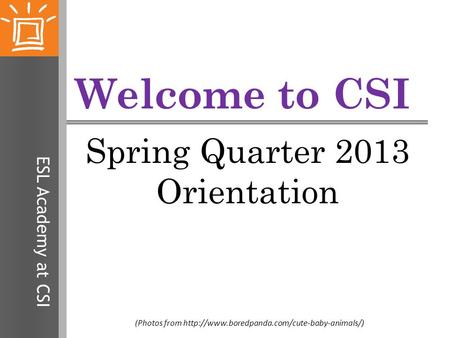 ESL Academy at CSI Welcome to CSI Spring Quarter 2013 Orientation (Photos from