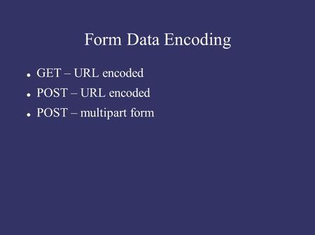 Form Data Encoding GET – URL encoded POST – URL encoded