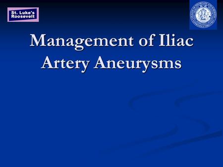 Management of Iliac Artery Aneurysms. Etiology Idiopathic – Remote collagen vascular disease Idiopathic – Remote collagen vascular disease Atherosclerosis,