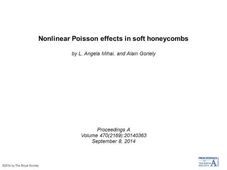 Nonlinear Poisson effects in soft honeycombs by L. Angela Mihai, and Alain Goriely Proceedings A Volume 470(2169):20140363 September 8, 2014 ©2014 by The.