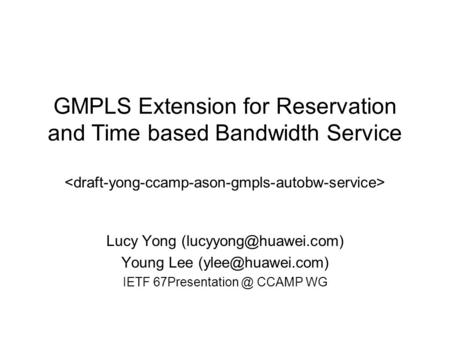 Lucy Yong Young Lee IETF CCAMP WG GMPLS Extension for Reservation and Time based Bandwidth Service.