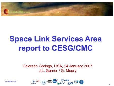 1 23 January 2007 Space Link Services Area report to CESG/CMC Colorado Springs, USA, 24 January 2007 J.L. Gerner / G. Moury.