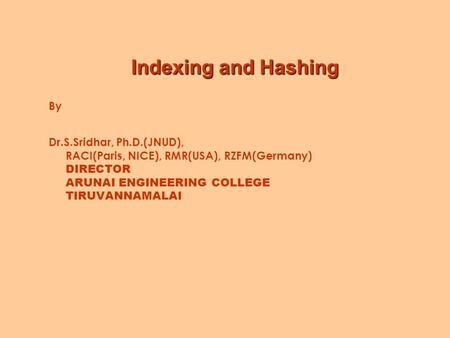 Indexing and Hashing By Dr.S.Sridhar, Ph.D.(JNUD), RACI(Paris, NICE), RMR(USA), RZFM(Germany) DIRECTOR ARUNAI ENGINEERING COLLEGE TIRUVANNAMALAI.