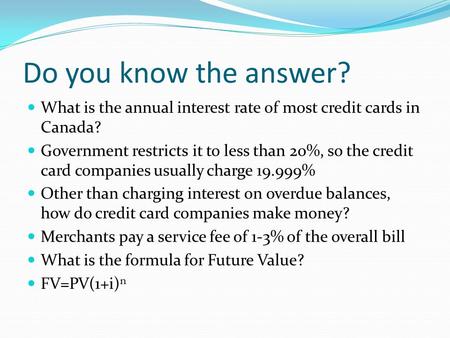 Do you know the answer? What is the annual interest rate of most credit cards in Canada? Government restricts it to less than 20%, so the credit card companies.