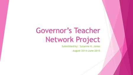 Governor’s Teacher Network Project Submitted by: Suzanne K. Jones August 2014-June 2015.