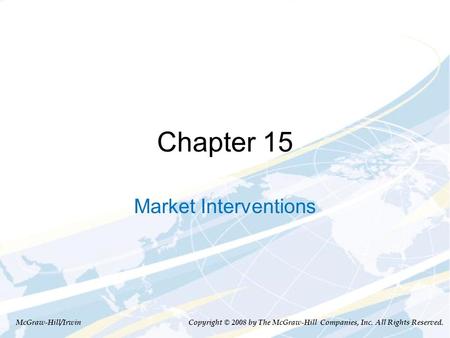 Chapter 15 Market Interventions McGraw-Hill/Irwin Copyright © 2008 by The McGraw-Hill Companies, Inc. All Rights Reserved.