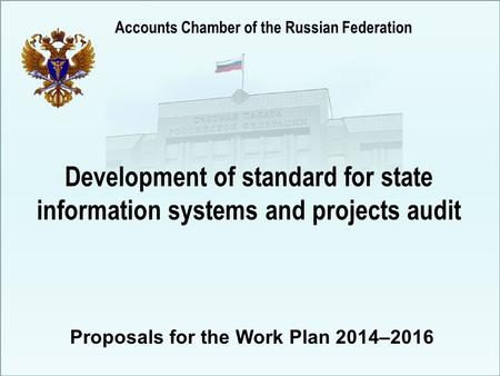 Development of standard for state information systems and projects audit Proposals for the Work Plan 2014–2016 Accounts Chamber of the Russian Federation.