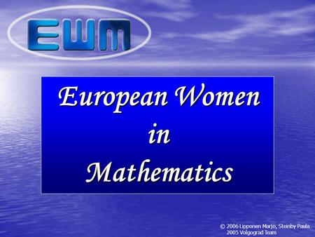 European Women in Mathematics © 2006 Lipponen Marjo, Steinby Paula 2005 Volgograd Team.