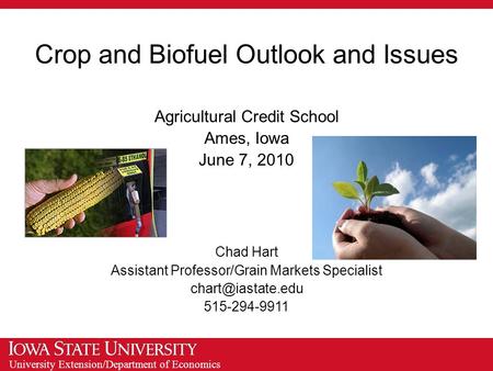 University Extension/Department of Economics Crop and Biofuel Outlook and Issues Agricultural Credit School Ames, Iowa June 7, 2010 Chad Hart Assistant.