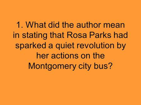 1. What did the author mean in stating that Rosa Parks had sparked a quiet revolution by her actions on the Montgomery city bus?