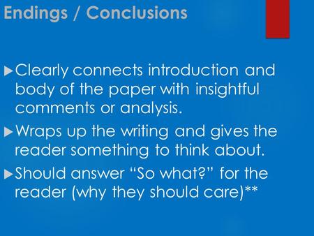 Endings / Conclusions  Clearly connects introduction and body of the paper with insightful comments or analysis.  Wraps up the writing and gives the.