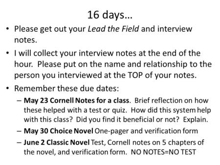 16 days… Please get out your Lead the Field and interview notes. I will collect your interview notes at the end of the hour. Please put on the name and.