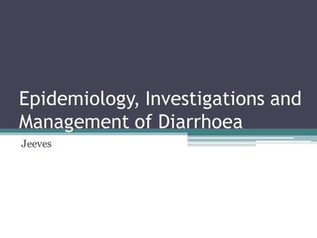 Epidemiology, Investigations and Management of Diarrhoea Jeeves.