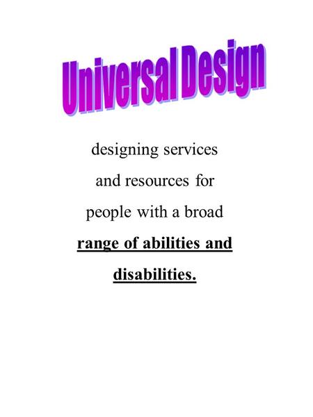 Designing services and resources for people with a broad range of abilities and disabilities.