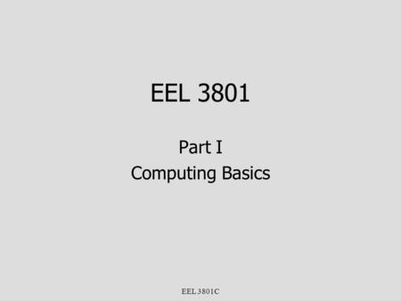 EEL 3801C EEL 3801 Part I Computing Basics. EEL 3801C Data Representation Digital computers are binary in nature. They operate only on 0’s and 1’s. Everything.