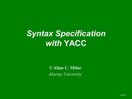 Syntax Specification with YACC © Allan C. Milne Abertay University v14.6.16.