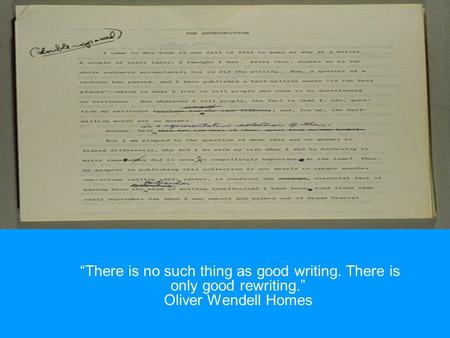 “There is no such thing as good writing. There is only good rewriting.” Oliver Wendell Homes.