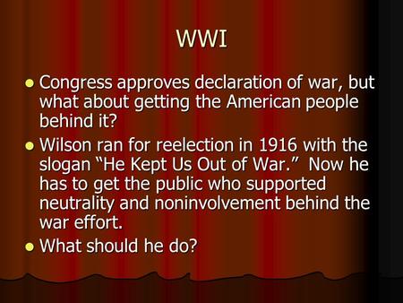 WWI Congress approves declaration of war, but what about getting the American people behind it? Congress approves declaration of war, but what about getting.