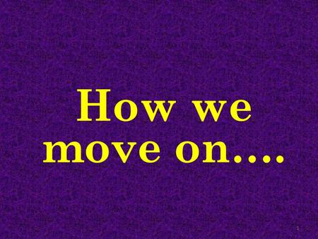 How we move on…. 1. Acts 2:42 ‘they devoted themselves to the apostles’ teaching and the fellowship, to the breaking of bread and the prayers.’ (ESV)