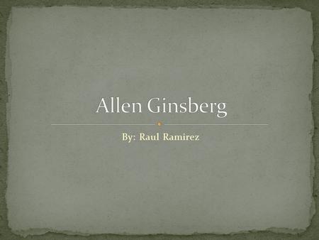 By: Raul Ramirez. Allen Ginsberg was born June 03, 1926 and died on April 05, 1997. Allen Ginsberg was born in Newark, New Jersey, and eventually became.