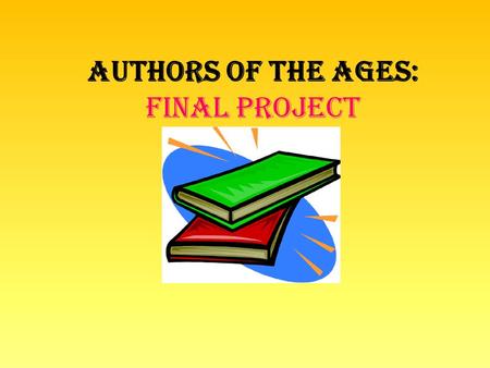 Authors of the Ages: Final Project. What? ON YOUR OWN, you will research an author and put together a presentation about them. Who- is your author? What-