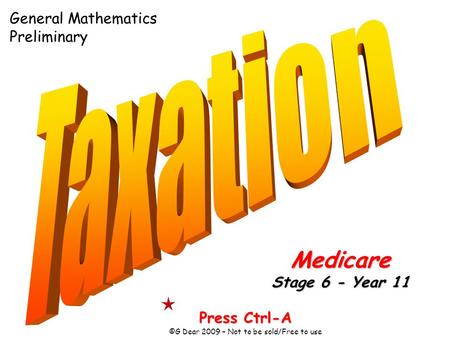 Press Ctrl-A ©G Dear 2009 – Not to be sold/Free to use Medicare Stage 6 - Year 11 General Mathematics Preliminary.