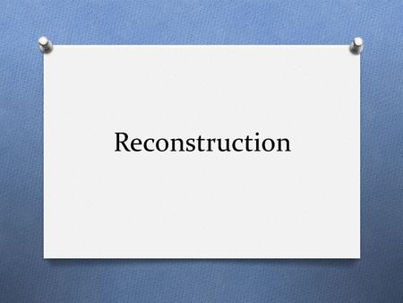 Reconstruction. O The effort to rebuild the Southern states and restore the Union after the Civil War was known as Reconstruction. O It required rebuilding.