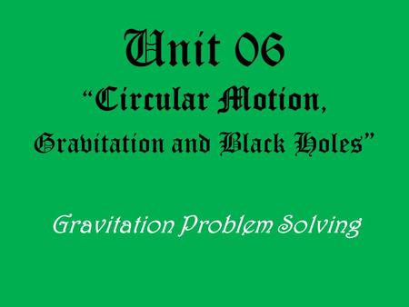 Unit 06 “ Circular Motion, Gravitation and Black Holes” Gravitation Problem Solving.