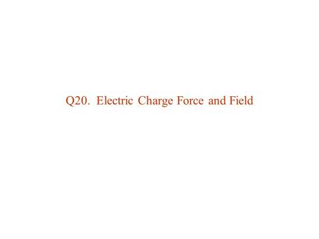 Q20. Electric Charge Force and Field