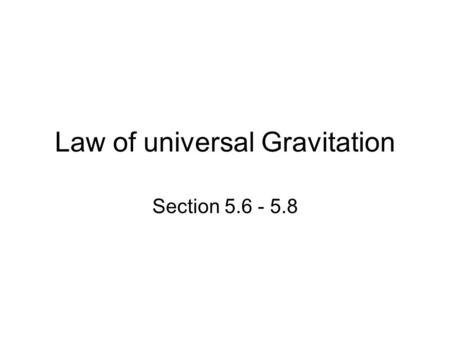 Law of universal Gravitation Section 5.6 - 5.8. The force of gravity: All objects accelerate towards the earth. Thus the earth exerts a force on these.
