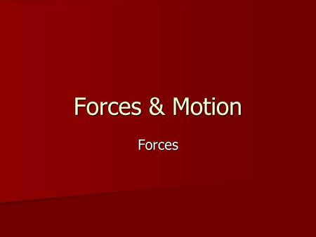 Forces & Motion Forces. Forces are acting all around you. Forces are acting all around you. Objects, including you, are being pushed and pulled in different.